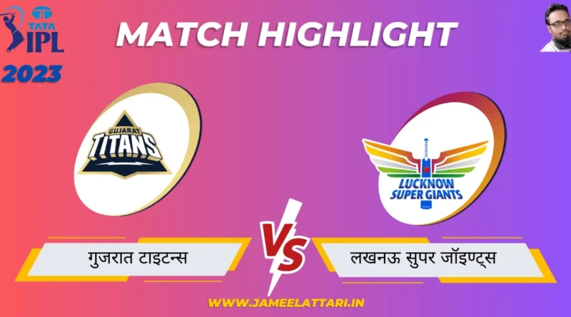 tata ipl 2023 match 51 GT vs LSG match report jameel attari